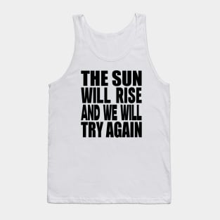 The sun will rise and we will try again Tank Top